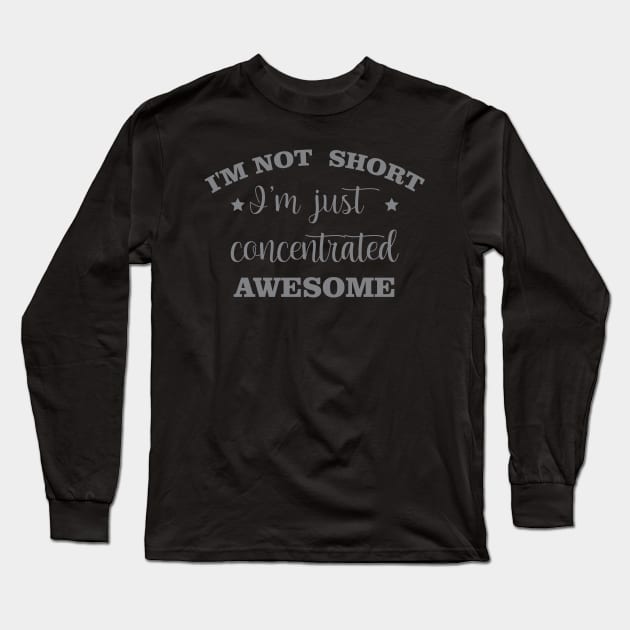 I'm Not Short I'm Just Concentrated Awesome Long Sleeve T-Shirt by chidadesign